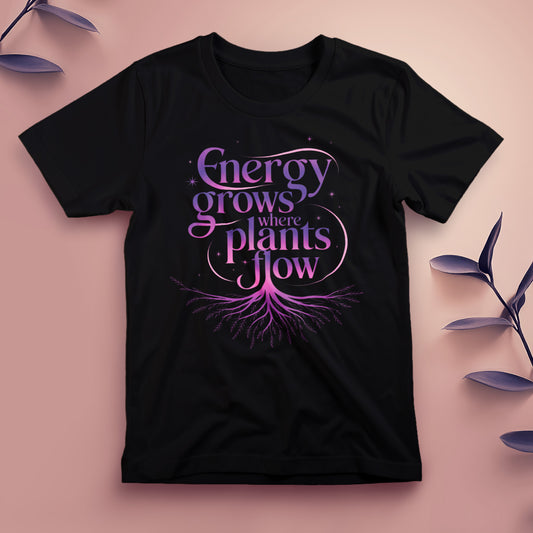 Energy Grows Where Plants Flow - Tee, Unisex