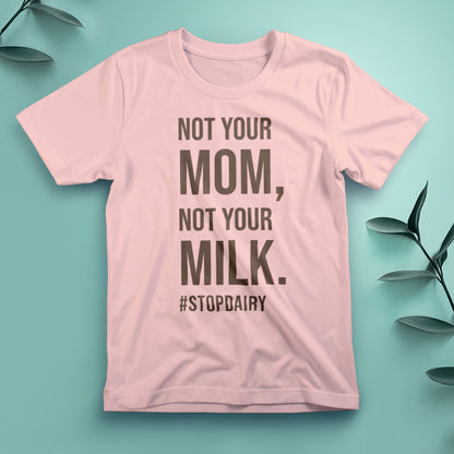 Not Your Mom Not Your Milk - Tee, Unisex