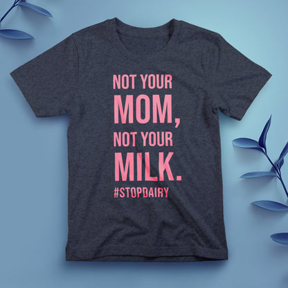 Not Your Mom Not Your Milk - Tee, Unisex