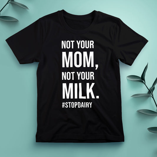 Not Your Mom Not Your Milk - Tee, Unisex