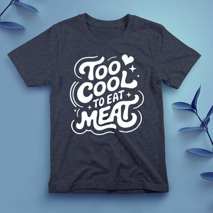 Too Cool to Eat Meat - Tee, Unisex
